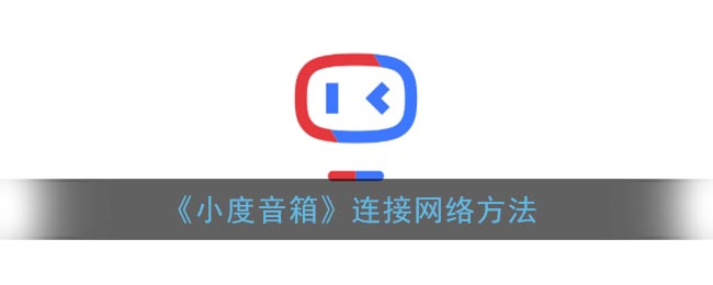 小度音箱怎么连接wifi_小度音箱连接网络方法